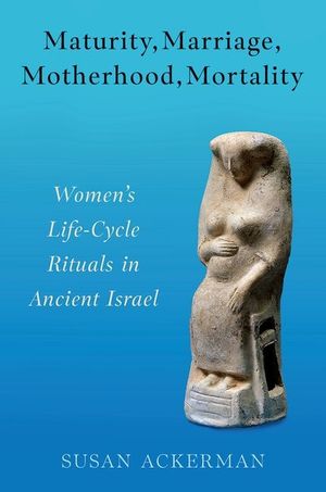 Maturity, Marriage, Motherhood, Mortality: Women's Life-Cycle Rituals in Ancient Israel image number 0