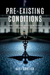Pre-Existing Conditions: How Lobbying Makes American Health Care More Expensive