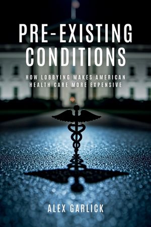 Pre-Existing Conditions: How Lobbying Makes American Health Care More Expensive image number 0