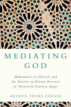 Mediating God: Muhammad Al-Ghazali and the Politics of Divine Presence in Twentieth-Century Egypt image number 0
