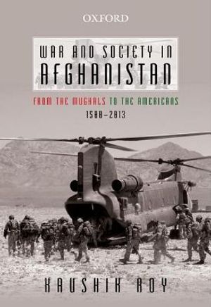 War and Society in Afghanistan: From the Mughals to the Americans, 1500-2013 image number 0