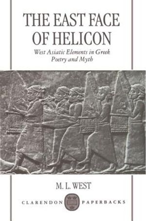 The East Face of Helicon: West Asiatic Elements in Greek Poetry and Myth image number 0