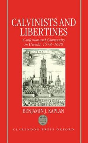 Calvinists and Libertines: Confession and Community in Utrecht 1578-1620 image number 0