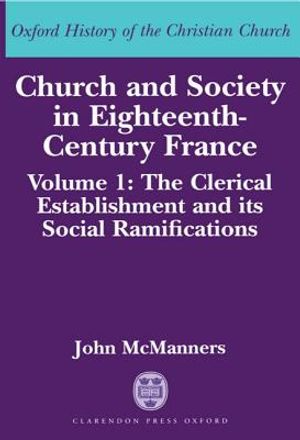 Church and Society in Eighteenth-Century France: Volume 1: The Clerical Establishment and Its Social Ramification image number 0