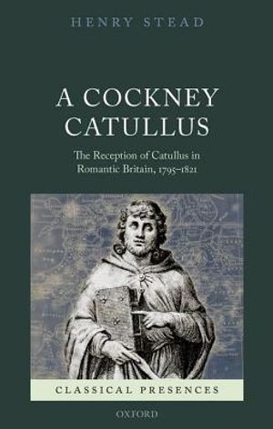 A Cockney Catullus: The Reception of Catullus in Romantic Britain, 1795-1821 image number 0