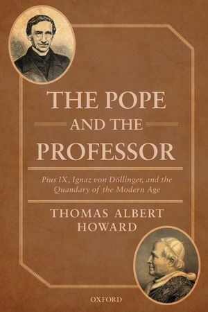 The Pope and the Professor: Pius IX, Ignaz Von Dollinger, and the Quandary of the Modern Age image number 0