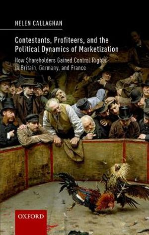 Contestants, Profiteers, and the Political Dynamics of Marketization: How Shareholders Gained Control Rights in Britain, Germany, and France image number 0