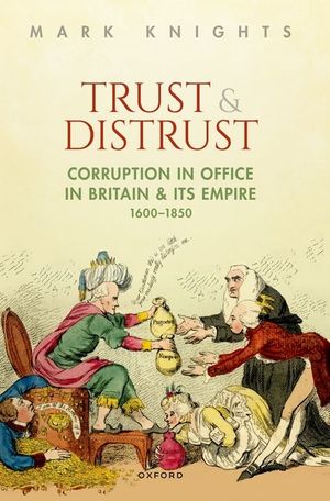Trust and Distrust: Corruption in Office in Britain and Its Empire, 1600-1850 image number 0