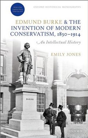 Edmund Burke and the Invention of Modern Conservatism, 1830-1914: A British Intellectual History image number 0