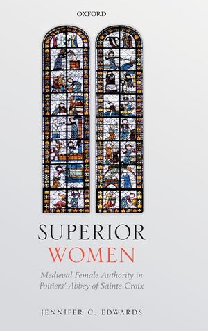 Superior Women: Medieval Female Authority in Poitiers' Abbey of Sainte-Croix image number 0