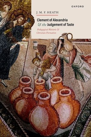 Clement of Alexandria and the Judgement of Taste: Pedagogical Rhetoric and Christian Formation image number 0