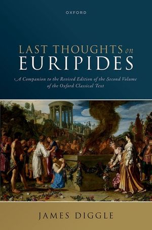 Last Thoughts on Euripides: A Companion to the Revised Edition of the Second Volume of the Oxford Classical Text image number 0