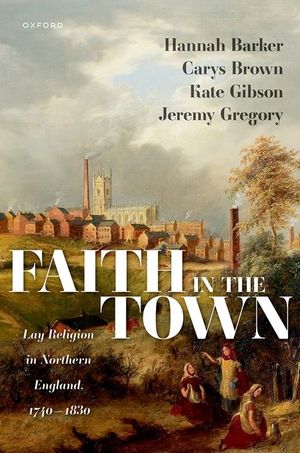 Faith in the Town: Lay Religion in Northern England, 1740-1830 image number 0