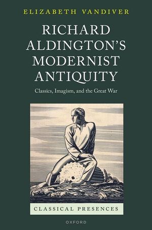 Richard Aldington's Modernist Antiquity: Classics, Imagism, and the Great War image number 0