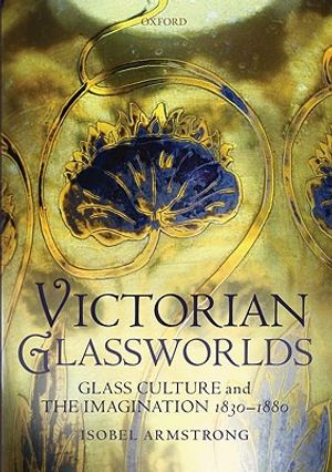 Victorian Glassworlds: Glass Culture and the Imagination, 1830-1880 image number 0