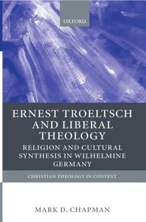 Ernst Troeltsch and Liberal Theology: Religion and Cultural Synthesis in Wilhelmine Germany image number 0