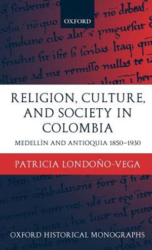 Religion, Society, and Culture in Colombia: Antioquia and Medell&iacute;n 1850-1930 image number 0