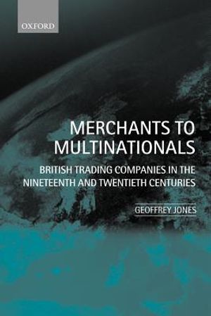 Merchants to Multinationals: British Trading Companies in the Nineteenth and Twentieth Centuries image number 0