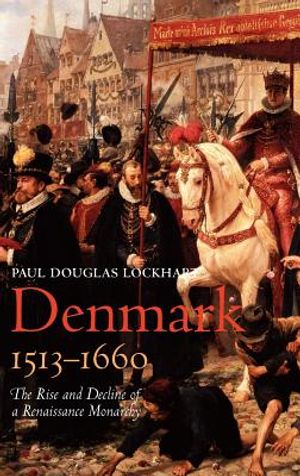 Denmark, 1513-1660: The Rise and Decline of a Renaissance Monarchy image number 0