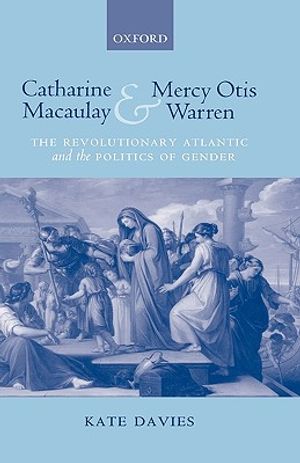 Catharine Macaulay and Mercy Otis Warren: The Revolutionary Atlantic and the Politics of Gender image number 0