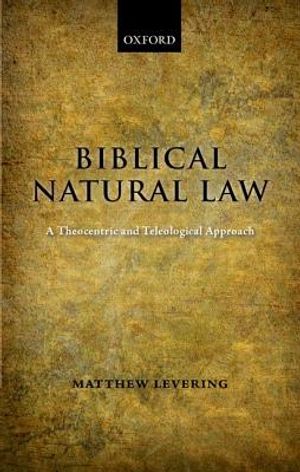 Biblical Natural Law: A Theocentric and Teleological Approach image number 0