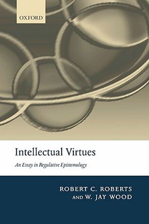 Intellectual Virtues: An Essay in Regulative Epistemology image number 0