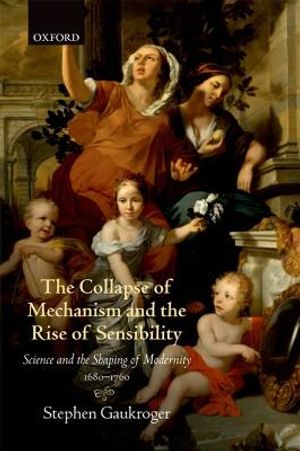 The Collapse of Mechanism and the Rise of Sensibility: Science and Shaping of the Modernity 1680-1760 image number 0