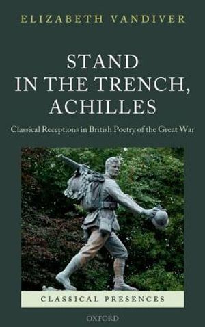 Stand in the Trench, Achilles: Classical Receptions in British Poetry of the Great War image number 0