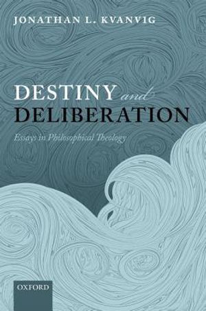 Destiny and Deliberation: Essays in Philosophical Theology image number 0