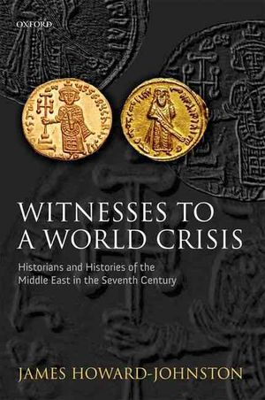 Witnesses to a World Crisis: Historians and Histories of the Middle East in the Seventh Century image number 0
