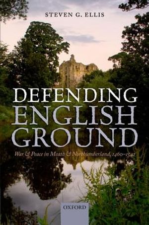 Defending English Ground: War and Peace in Meath and Northumberland, 1460-1542 image number 0