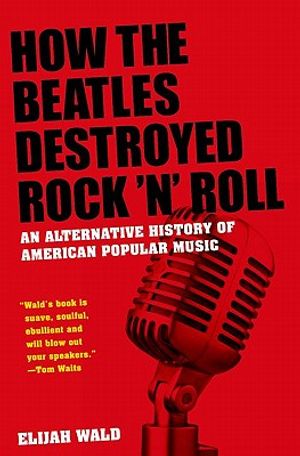 How the Beatles Destroyed Rock 'n' Roll: An Alternative History of American Popular Music image number 0