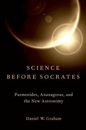 Science Before Socrates: Parmenides, Anaxagoras, and the New Astronomy image number 0
