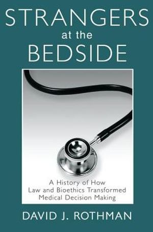 Strangers at the Bedside: A History of How Law and Bioethics Transformed Medical Decision Making image number 0