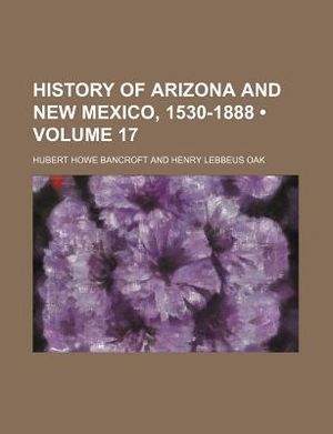 History of Arizona and New Mexico, 1530-1888 (Volume 17) image number 0