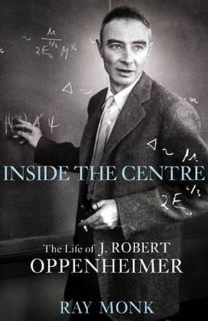 Robert Oppenheimer: Inside the Centre. by Ray Monk image number 0