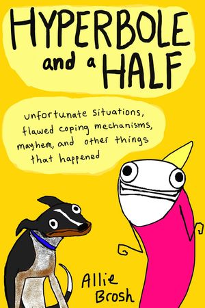 Hyperbole and a Half : Unfortunate Situations, Flawed Coping Mechanisms, Mayhem, and Other Things That Happened image number 0