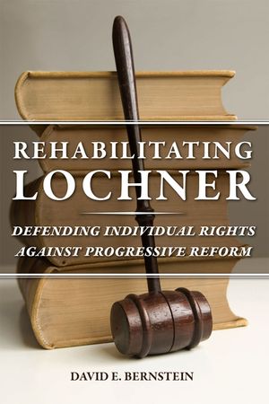 Rehabilitating Lochner: Defending Individual Rights Against Progressive Reform image number 0