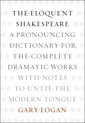 The Eloquent Shakespeare: A Pronouncing Dictionary for the Complete Dramatic Works with Notes to Untie the Modern Tongue image number 0