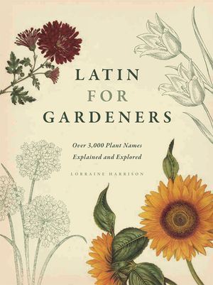 Latin for Gardeners: Over 3,000 Plant Names Explained and Explored image number 0