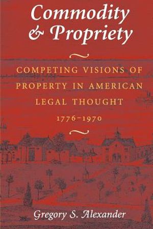 Commodity & Propriety: Competing Visions of Property in American Legal Thought, 1776-1970 image number 0