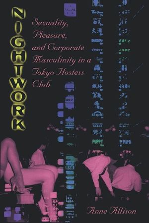 Nightwork: Sexuality, Pleasure, and Corporate Masculinity in a Tokyo Hostess Club image number 0