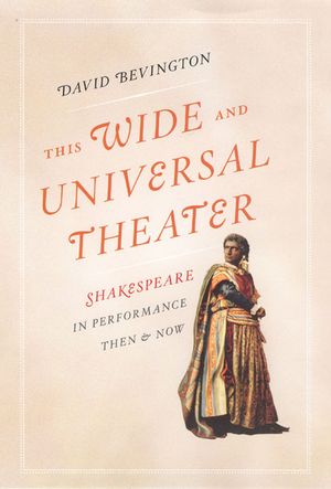 This Wide and Universal Theater: Shakespeare in Performance, Then and Now image number 0