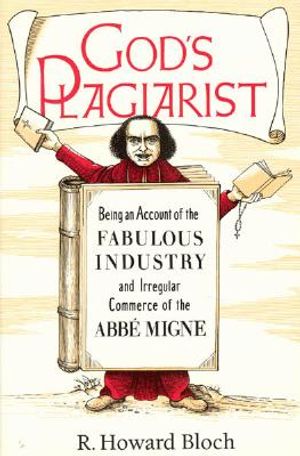 God's Plagiarist: Being an Account of the Fabulous Industry and Irregular Commerce of the ABBE Migne image number 0