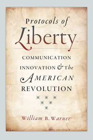 Protocols of Liberty: Communication Innovation and the American Revolution image number 0