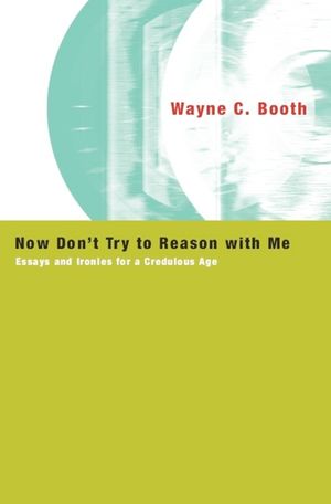 Now Don't Try to Reason with Me: Essays and Ironies for a Credulous Age image number 0