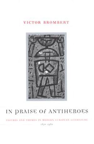In Praise of Antiheroes: Figures and Themes in Modern European Literature, 1830-1980 image number 0