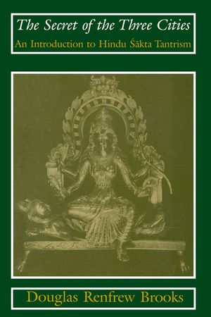 The Secret of the Three Cities: An Introduction to Hindu Sakta Tantrism image number 0