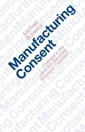 Manufacturing Consent: Changes in the Labor Process Under Monopoly Capitalism image number 0