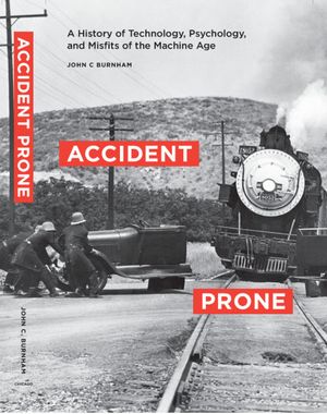Accident Prone: A History of Technology, Psychology, and Misfits of the Machine Age image number 0